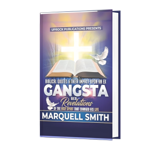 Biblical Quotes and Their Impact Upon an Ex-Gangsta Due To Revelations Of The Holy Spirit That Changed His Life